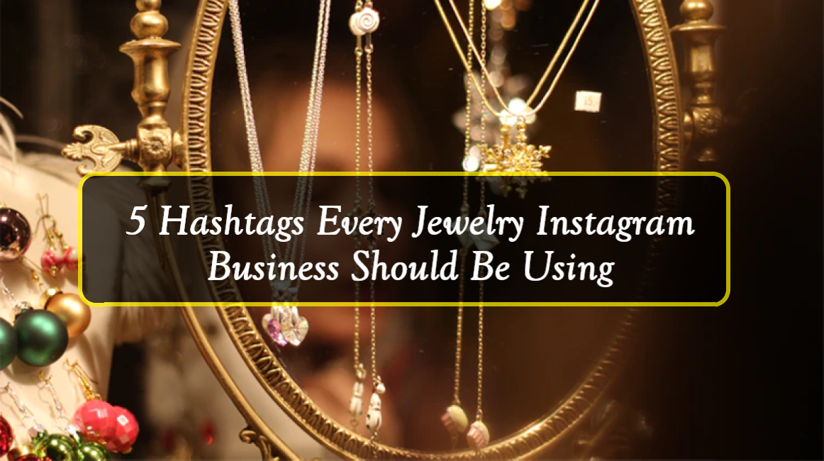 5 Hashtags Every Jewelry Instagram Business Should Be Using