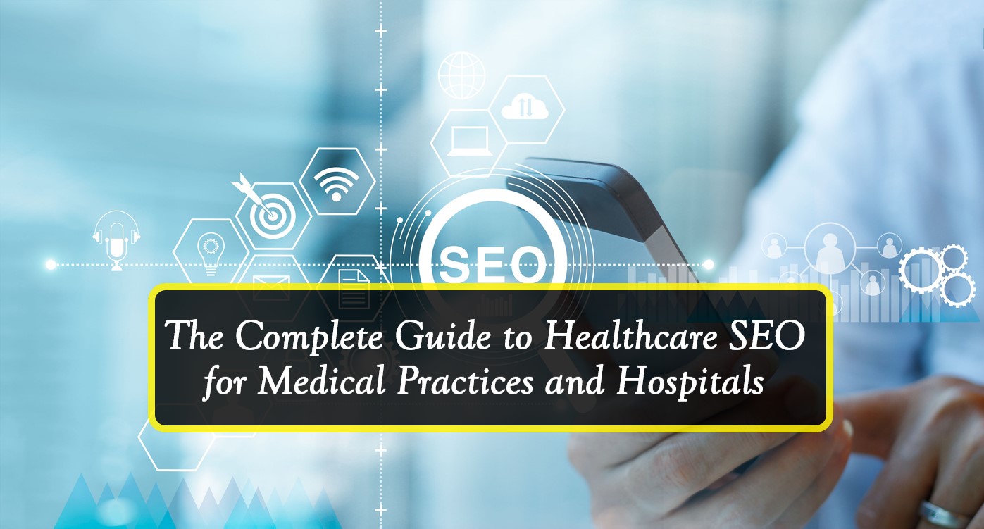 The Complete Guide to Healthcare SEO for Medical Practices and Hospitals