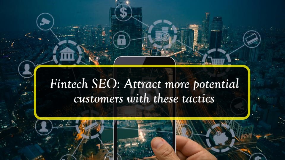 Fintech SEO: Attract more potential customers with these tactics