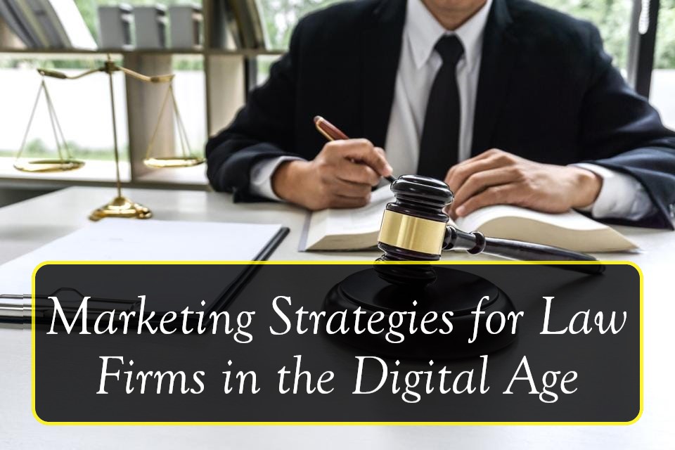 Marketing Strategies for Law Firms in the Digital Age