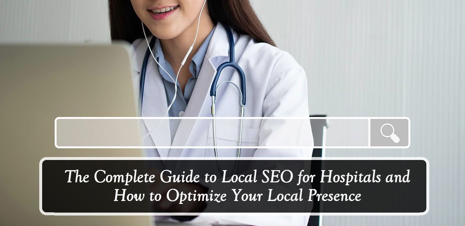 The Complete Guide to Local SEO for Hospitals and How to Optimize Your Local Presence