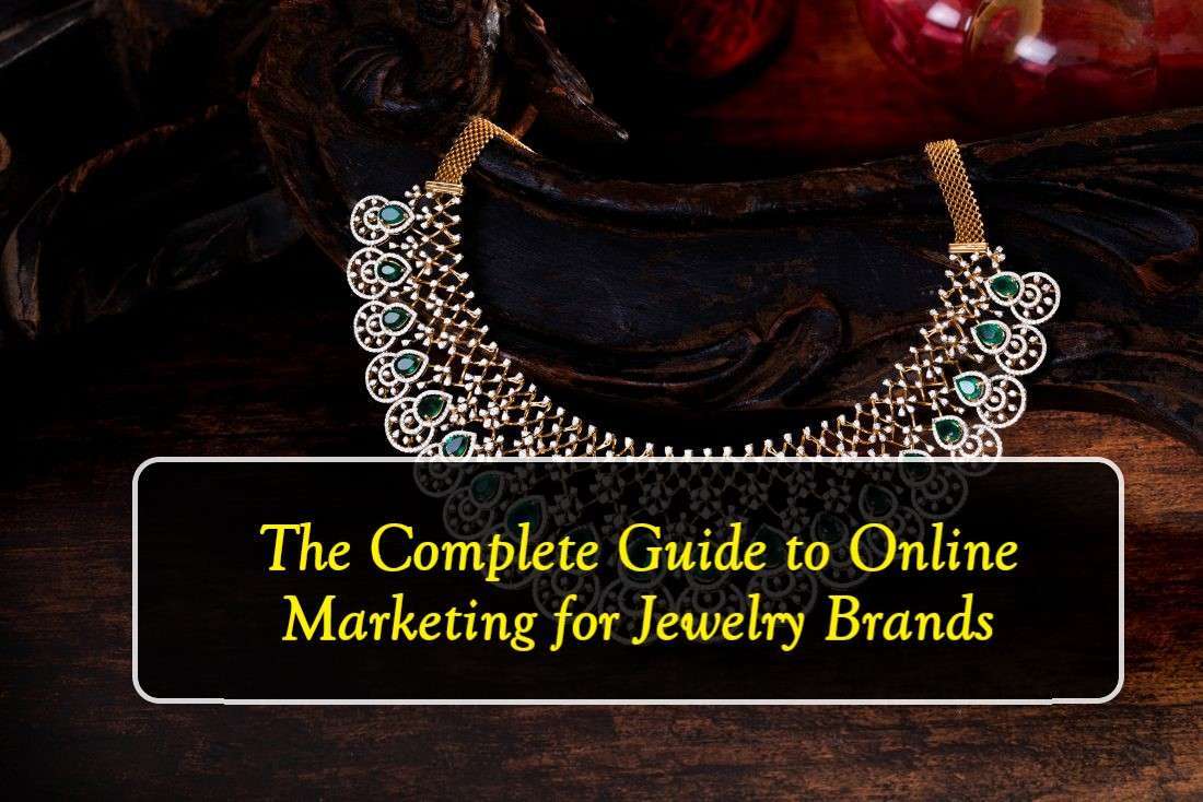 The Complete Guide to Online Marketing for Jewelry Brands